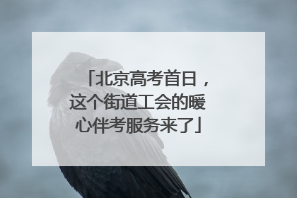 北京高考首日，这个街道工会的暖心伴考服务来了