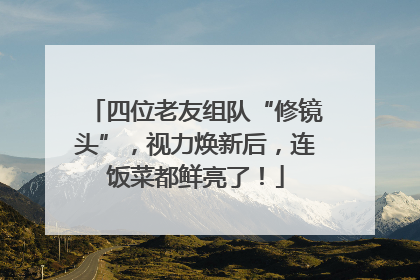 四位老友组队“修镜头”，视力焕新后，连饭菜都鲜亮了！