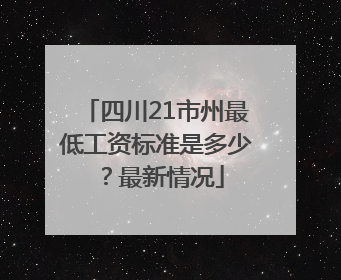 四川21市州最低工资标准是多少？最新情况
