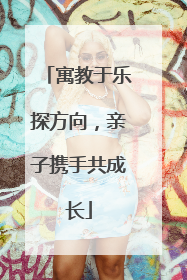 寓教于乐探方向，亲子携手共成长