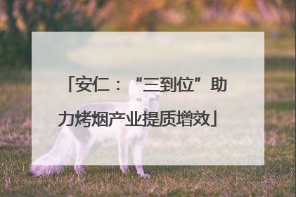 安仁：“三到位”助力烤烟产业提质增效