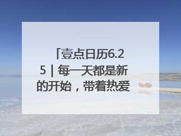 壹点日历6.25｜每一天都是新的开始，带着热爱前行！早安周三