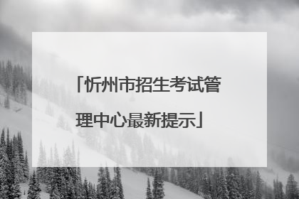 忻州市招生考试管理中心最新提示