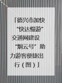 德兴市加快“快达慢游”交通网建设 “烟云号”助力游客便捷出行（图）