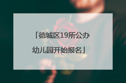 德城区19所公办幼儿园开始报名