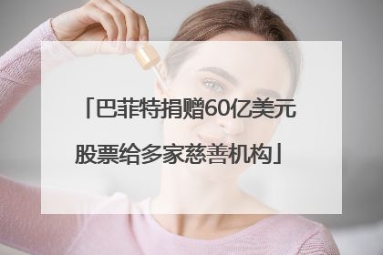 巴菲特捐赠60亿美元股票给多家慈善机构
