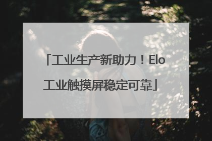 工业生产新助力！Elo 工业触摸屏稳定可靠