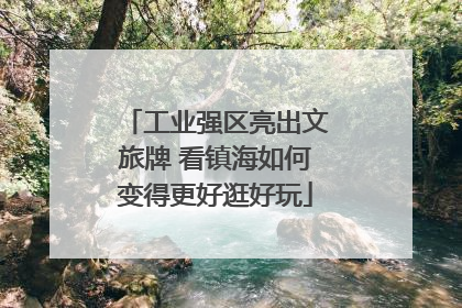 工业强区亮出文旅牌 看镇海如何变得更好逛好玩