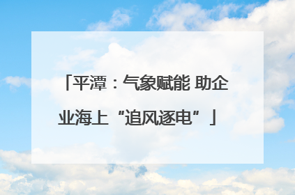 平潭：气象赋能 助企业海上“追风逐电”