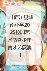 庐江县城南小学2025校园艺术节暨少年宫才艺展演