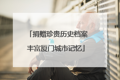 捐赠珍贵历史档案 丰富厦门城市记忆
