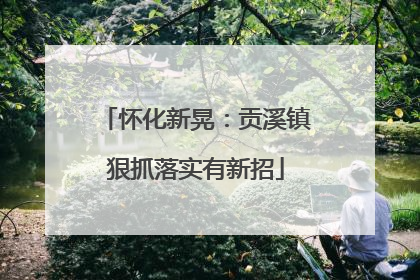 怀化新晃：贡溪镇狠抓落实有新招