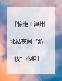 惊艳！温州北站夜间“新妆”亮相