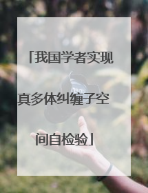 我国学者实现真多体纠缠子空间自检验