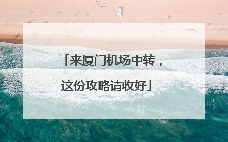 来厦门机场中转，这份攻略请收好