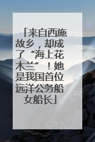 来自西施故乡，却成了“海上花木兰”！她是我国首位远洋公务船女船长