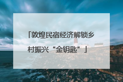 敦煌民宿经济解锁乡村振兴“金钥匙”