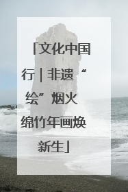文化中国行｜非遗“绘”烟火 绵竹年画焕新生
