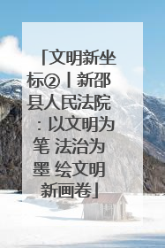 文明新坐标②丨新邵县人民法院：以文明为笔 法治为墨 绘文明新画卷