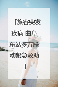 旅客突发疾病 曲阜东站多方联动紧急救助