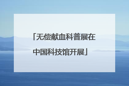 无偿献血科普展在中国科技馆开展