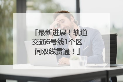 最新进展！轨道交通6号线1个区间双线贯通！