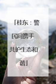 桂东：警民同携手 共护生态和谐