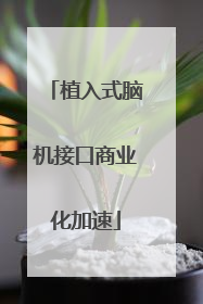 植入式脑机接口商业化加速