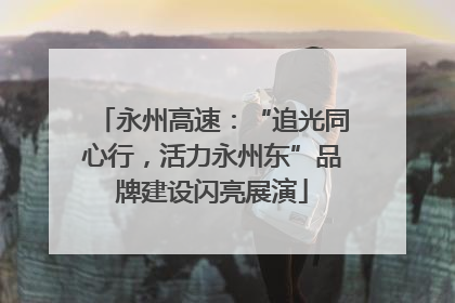永州高速：“追光同心行，活力永州东”品牌建设闪亮展演