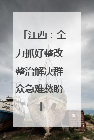 江西：全力抓好整改整治解决群众急难愁盼