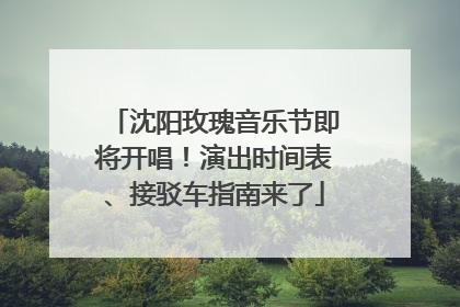 沈阳玫瑰音乐节即将开唱！演出时间表、接驳车指南来了