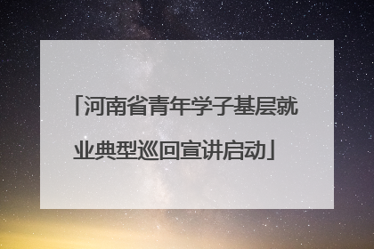 河南省青年学子基层就业典型巡回宣讲启动