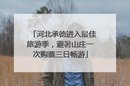 河北承德进入最佳旅游季，避暑山庄一次购票三日畅游
