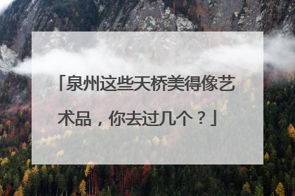 泉州这些天桥美得像艺术品，你去过几个？