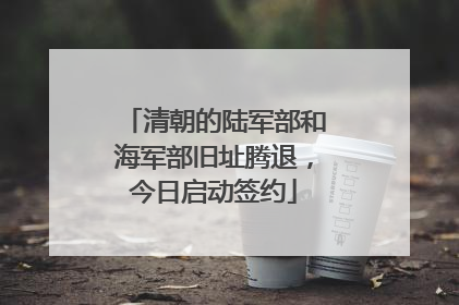 清朝的陆军部和海军部旧址腾退，今日启动签约