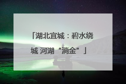 湖北宜城：碧水绕城 河湖“淌金”