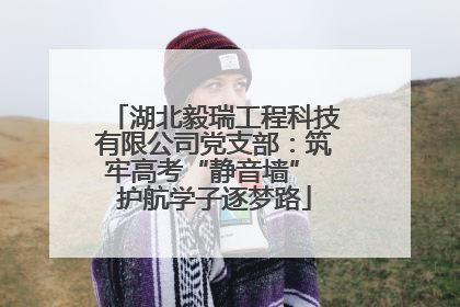 湖北毅瑞工程科技有限公司党支部：筑牢高考“静音墙” 护航学子逐梦路