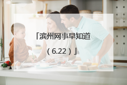 滨州网事早知道（6.22）