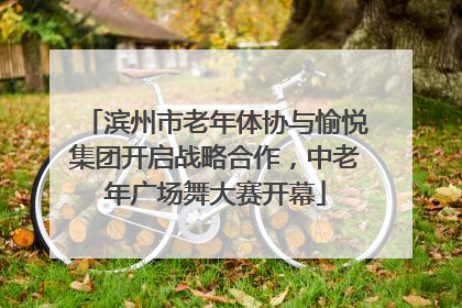 滨州市老年体协与愉悦集团开启战略合作，中老年广场舞大赛开幕