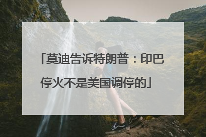 莫迪告诉特朗普：印巴停火不是美国调停的