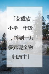 艾载欣，小学一年级，捡到一万多元现金物归原主