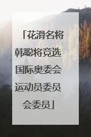 花滑名将韩聪将竞选国际奥委会运动员委员会委员