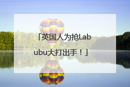 英国人为抢Labubu大打出手！