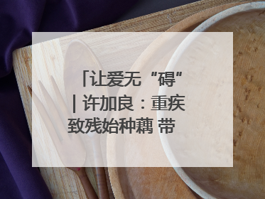 让爱无“碍”｜许加良：重疾致残始种藕 带动致富靠双手
