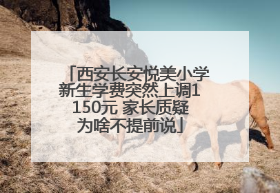 西安长安悦美小学新生学费突然上调1150元 家长质疑为啥不提前说