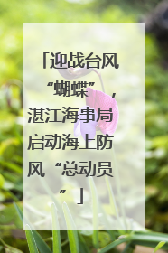 迎战台风“蝴蝶”，湛江海事局启动海上防风“总动员”