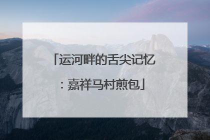 运河畔的舌尖记忆：嘉祥马村煎包