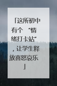 这所初中有个 “情绪打卡站”，让学生释放喜怒哀乐