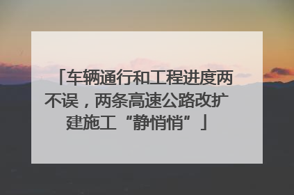 车辆通行和工程进度两不误，两条高速公路改扩建施工“静悄悄”