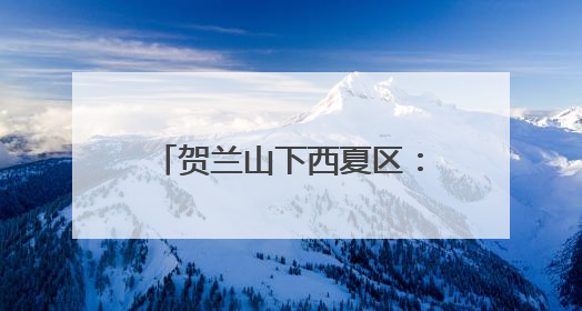 贺兰山下西夏区：执“生态之笔” 书写“绿色答卷”